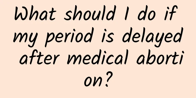 What should I do if my period is delayed after medical abortion?