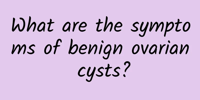 What are the symptoms of benign ovarian cysts?