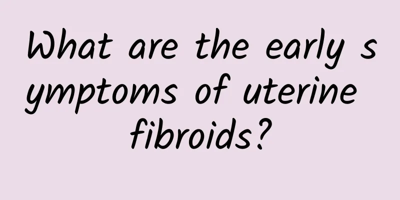 What are the early symptoms of uterine fibroids?