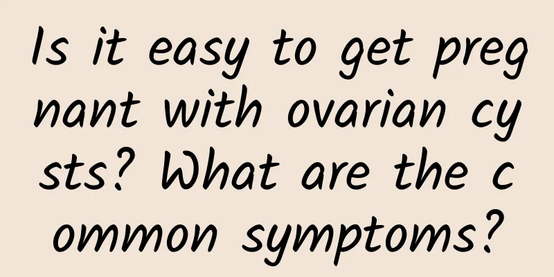 Is it easy to get pregnant with ovarian cysts? What are the common symptoms?