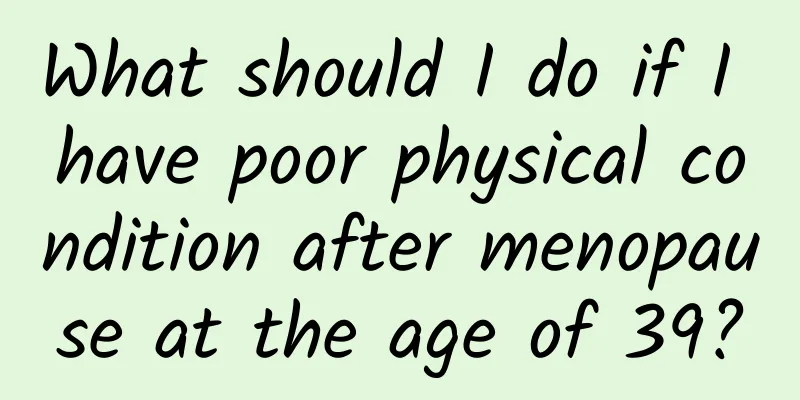 What should I do if I have poor physical condition after menopause at the age of 39?