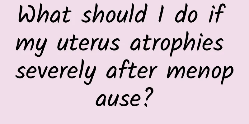 What should I do if my uterus atrophies severely after menopause?