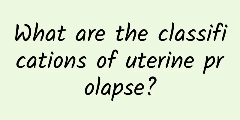 What are the classifications of uterine prolapse?