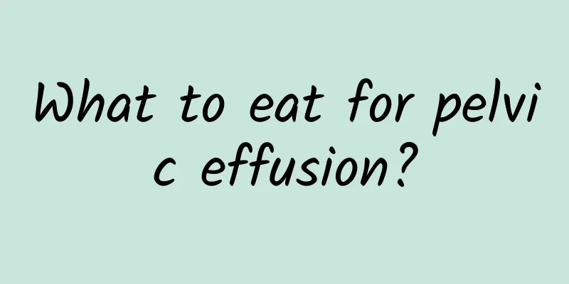What to eat for pelvic effusion?