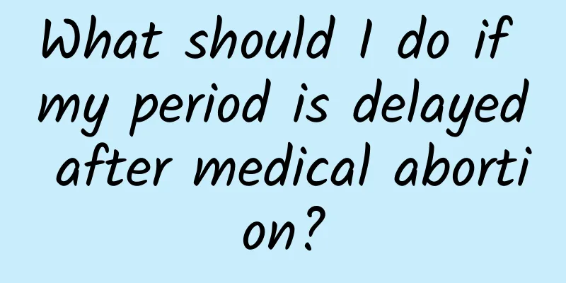 What should I do if my period is delayed after medical abortion?