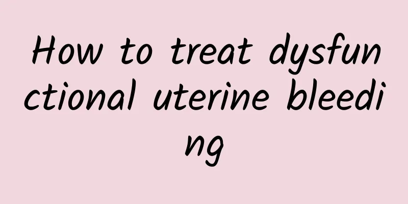 How to treat dysfunctional uterine bleeding