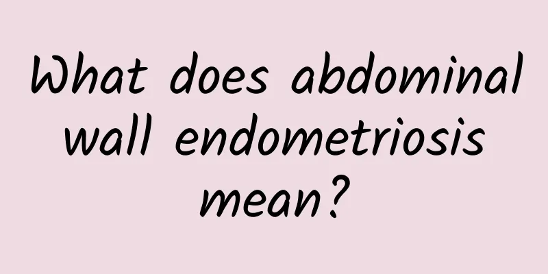 What does abdominal wall endometriosis mean?
