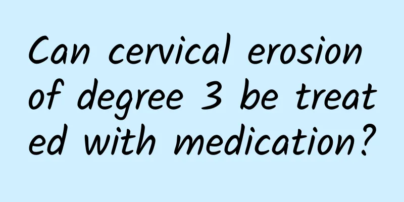 Can cervical erosion of degree 3 be treated with medication?