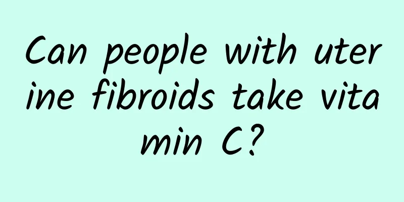 Can people with uterine fibroids take vitamin C?