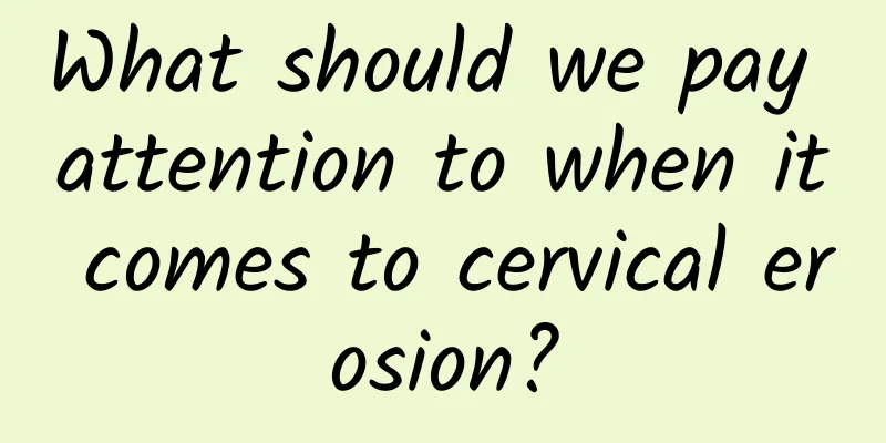What should we pay attention to when it comes to cervical erosion?