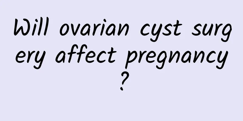 Will ovarian cyst surgery affect pregnancy?