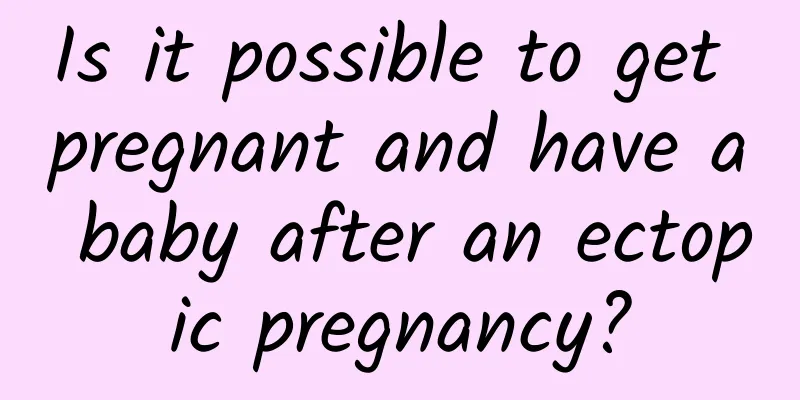 Is it possible to get pregnant and have a baby after an ectopic pregnancy?
