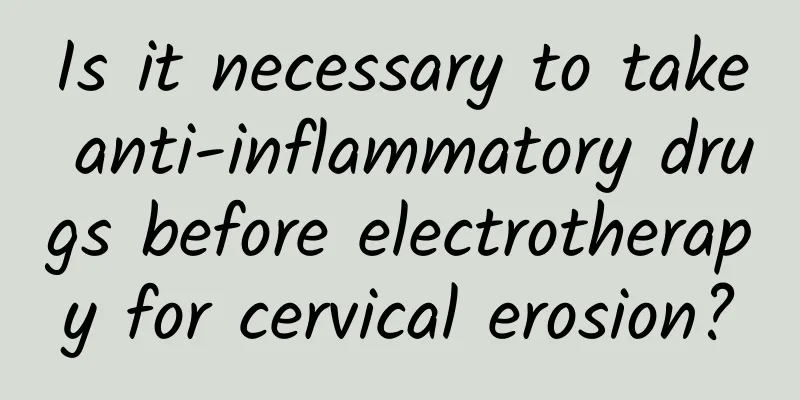 Is it necessary to take anti-inflammatory drugs before electrotherapy for cervical erosion?
