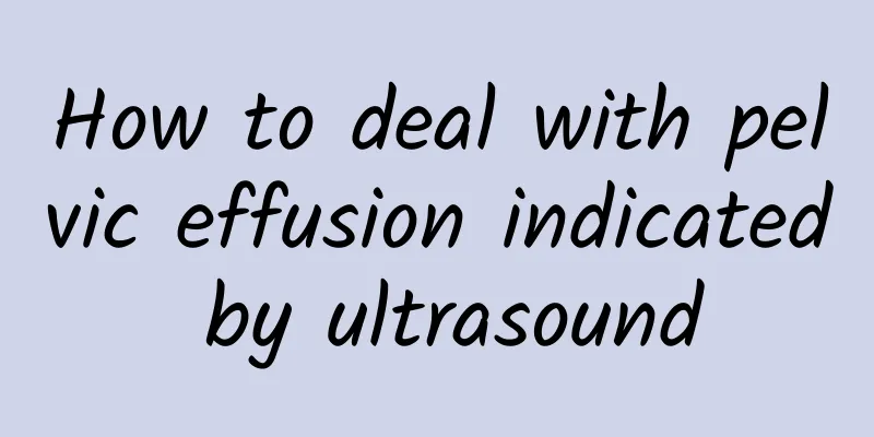 How to deal with pelvic effusion indicated by ultrasound