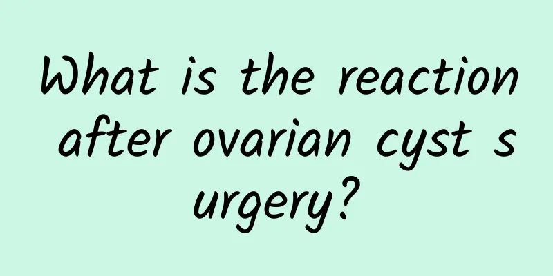 What is the reaction after ovarian cyst surgery?