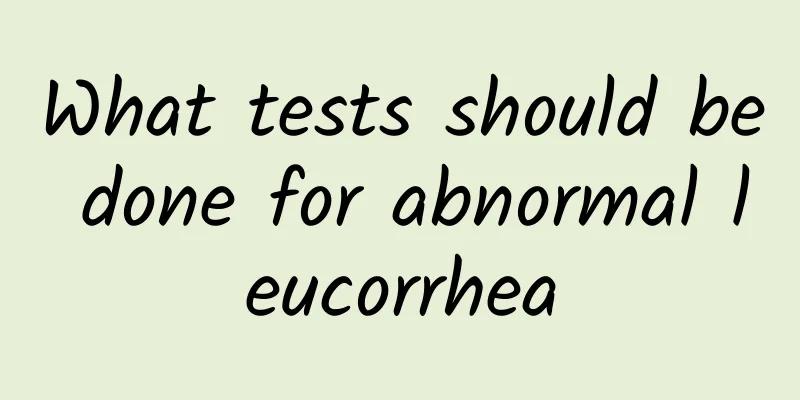 What tests should be done for abnormal leucorrhea