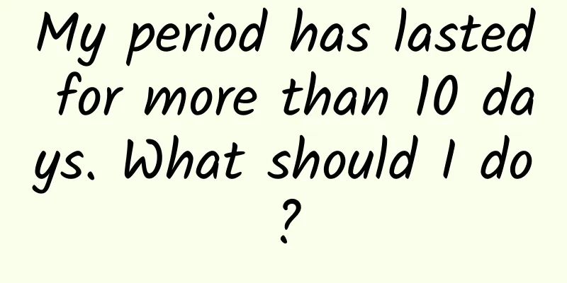 My period has lasted for more than 10 days. What should I do?