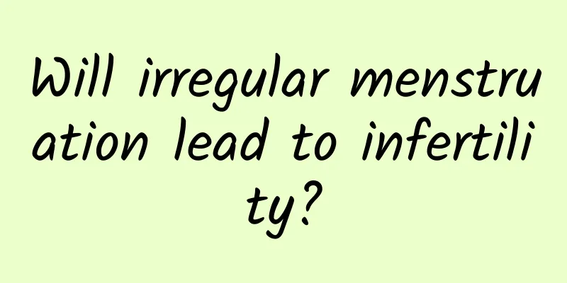 Will irregular menstruation lead to infertility?