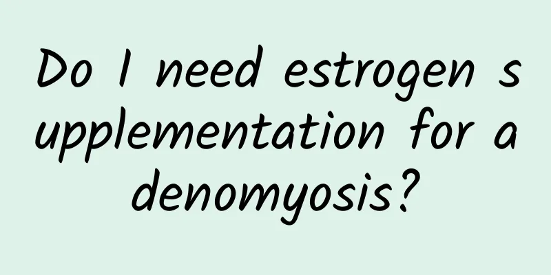 Do I need estrogen supplementation for adenomyosis?