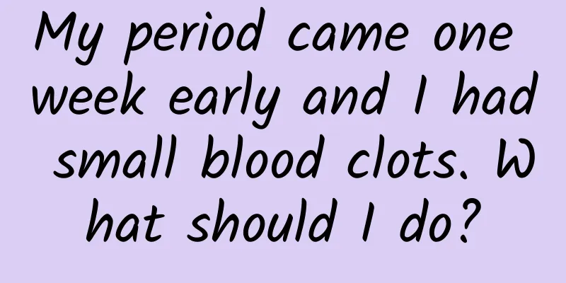 My period came one week early and I had small blood clots. What should I do?