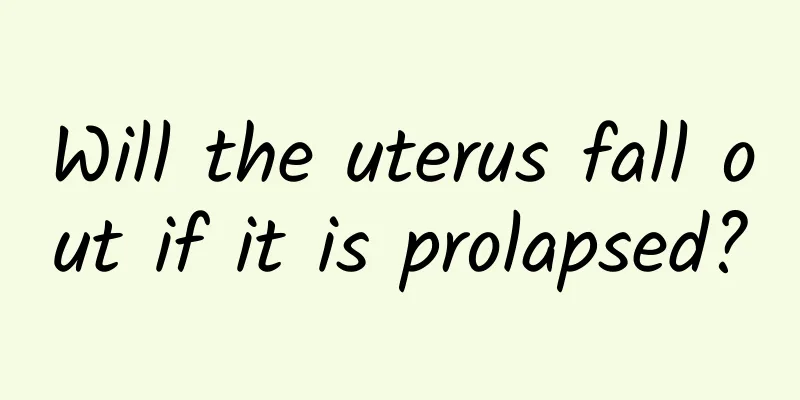 Will the uterus fall out if it is prolapsed?