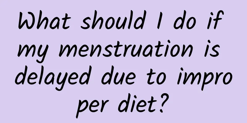 What should I do if my menstruation is delayed due to improper diet?