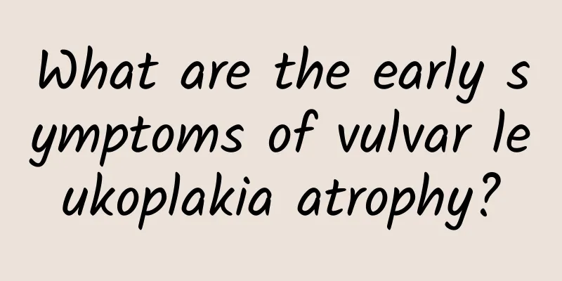 What are the early symptoms of vulvar leukoplakia atrophy?