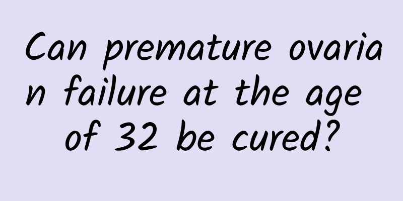 Can premature ovarian failure at the age of 32 be cured?