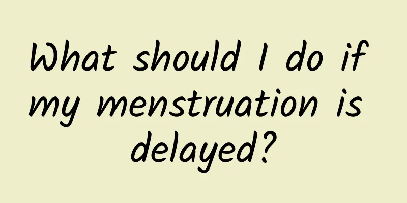 What should I do if my menstruation is delayed?