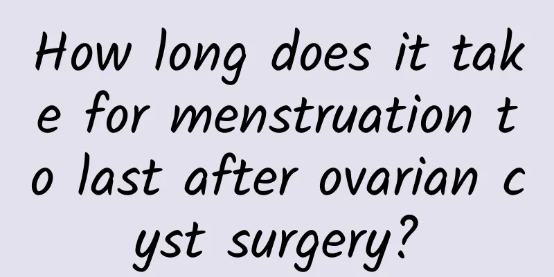 How long does it take for menstruation to last after ovarian cyst surgery?