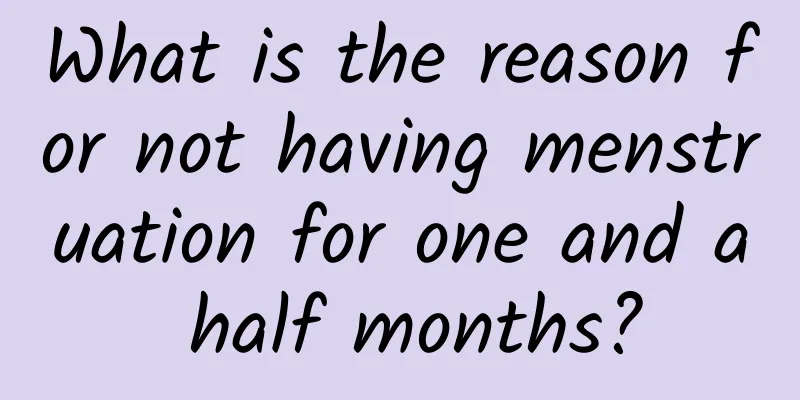 What is the reason for not having menstruation for one and a half months?