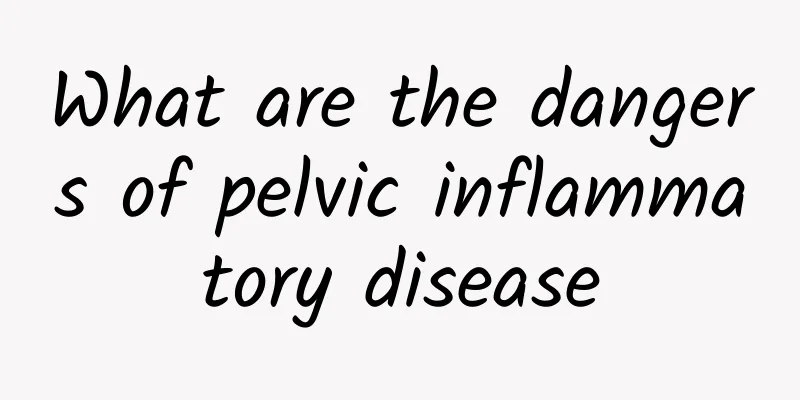 What are the dangers of pelvic inflammatory disease