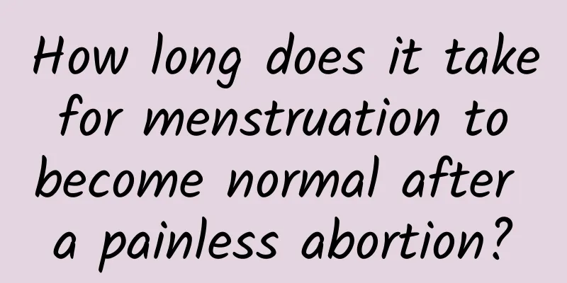 How long does it take for menstruation to become normal after a painless abortion?