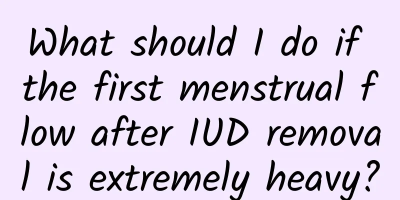 What should I do if the first menstrual flow after IUD removal is extremely heavy?