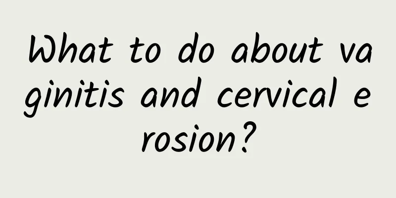 What to do about vaginitis and cervical erosion?