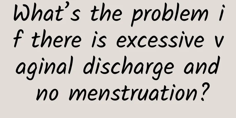 What’s the problem if there is excessive vaginal discharge and no menstruation?