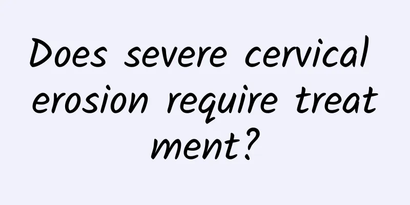 Does severe cervical erosion require treatment?