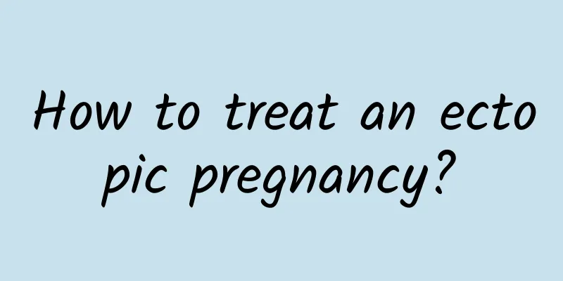 How to treat an ectopic pregnancy?
