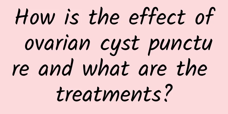 How is the effect of ovarian cyst puncture and what are the treatments?