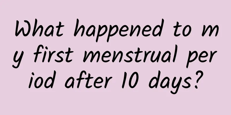 What happened to my first menstrual period after 10 days?