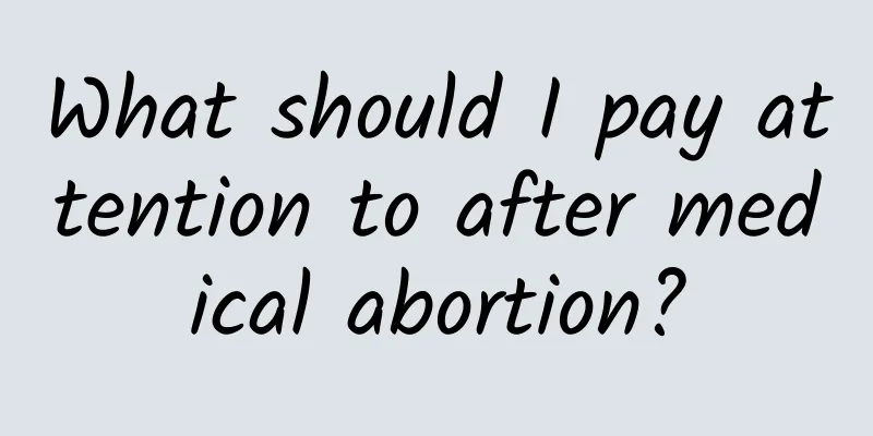 What should I pay attention to after medical abortion?