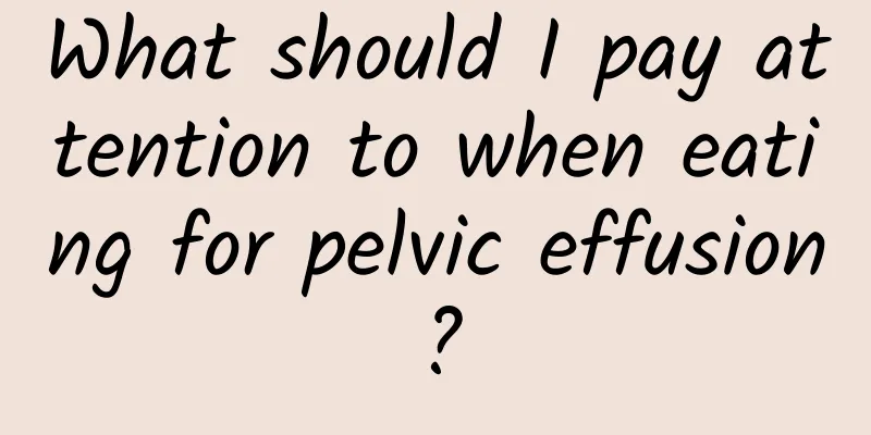 What should I pay attention to when eating for pelvic effusion?