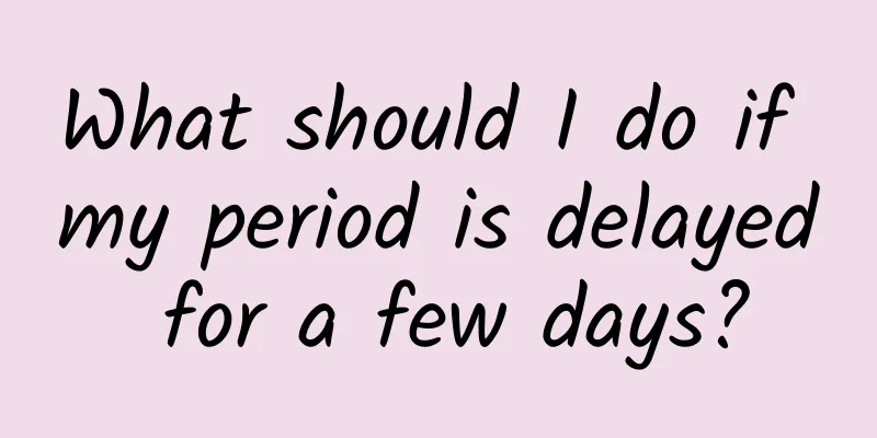 What should I do if my period is delayed for a few days?