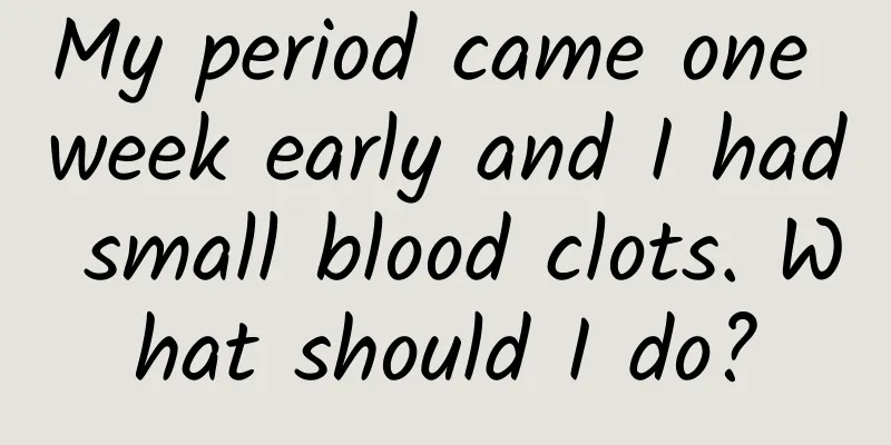 My period came one week early and I had small blood clots. What should I do?