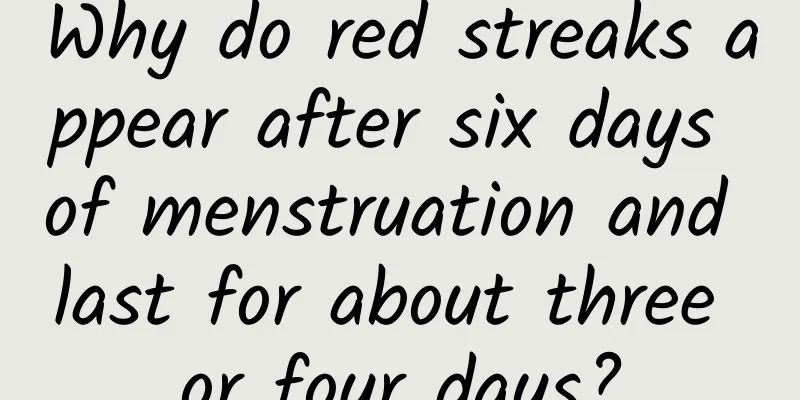 Why do red streaks appear after six days of menstruation and last for about three or four days?