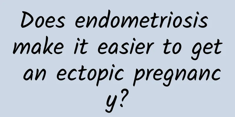 Does endometriosis make it easier to get an ectopic pregnancy?