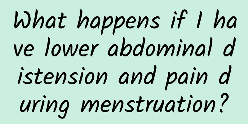 What happens if I have lower abdominal distension and pain during menstruation?