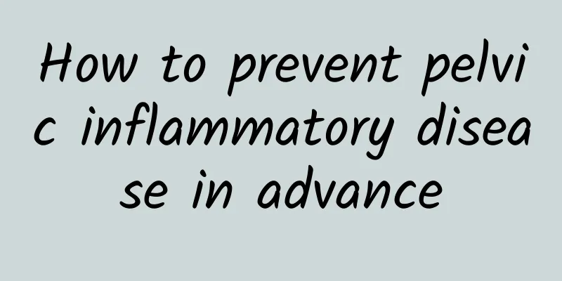 How to prevent pelvic inflammatory disease in advance
