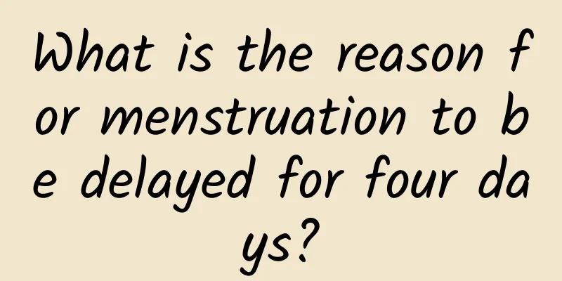 What is the reason for menstruation to be delayed for four days?