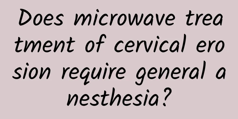 Does microwave treatment of cervical erosion require general anesthesia?
